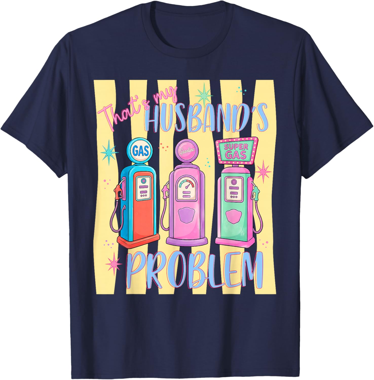 That's My Husband’s Problem Gas Station Funny Wife T-Shirt - T-Shirt | Navy