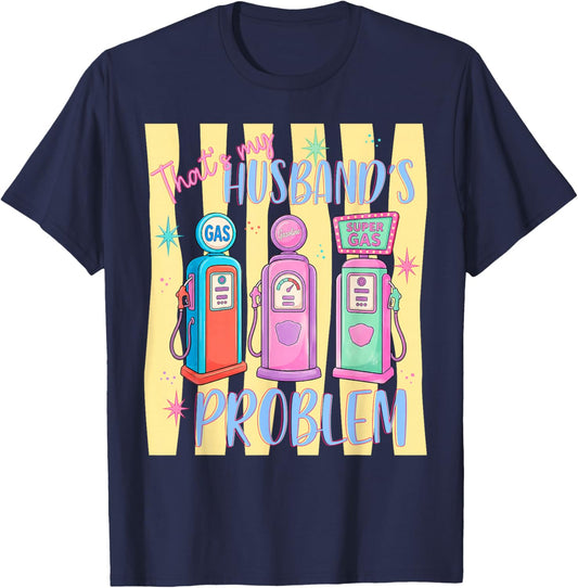 That's My Husband’s Problem Gas Station Funny Wife T-Shirt - T-Shirt | Navy