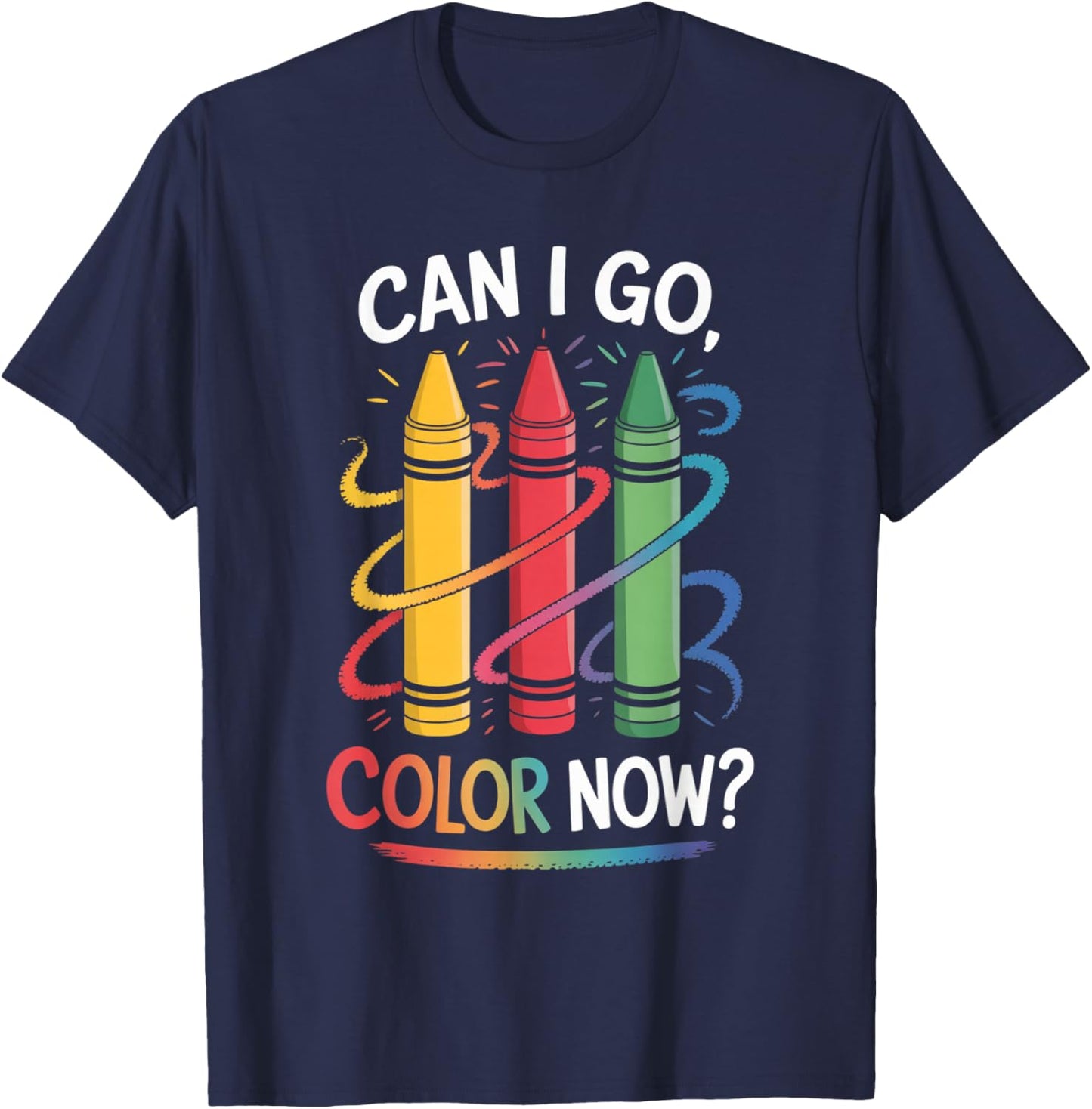 Can I Go Color Now Funny Drawing Coloring Art Teacher Artist T-Shirt - T-Shirt | Navy