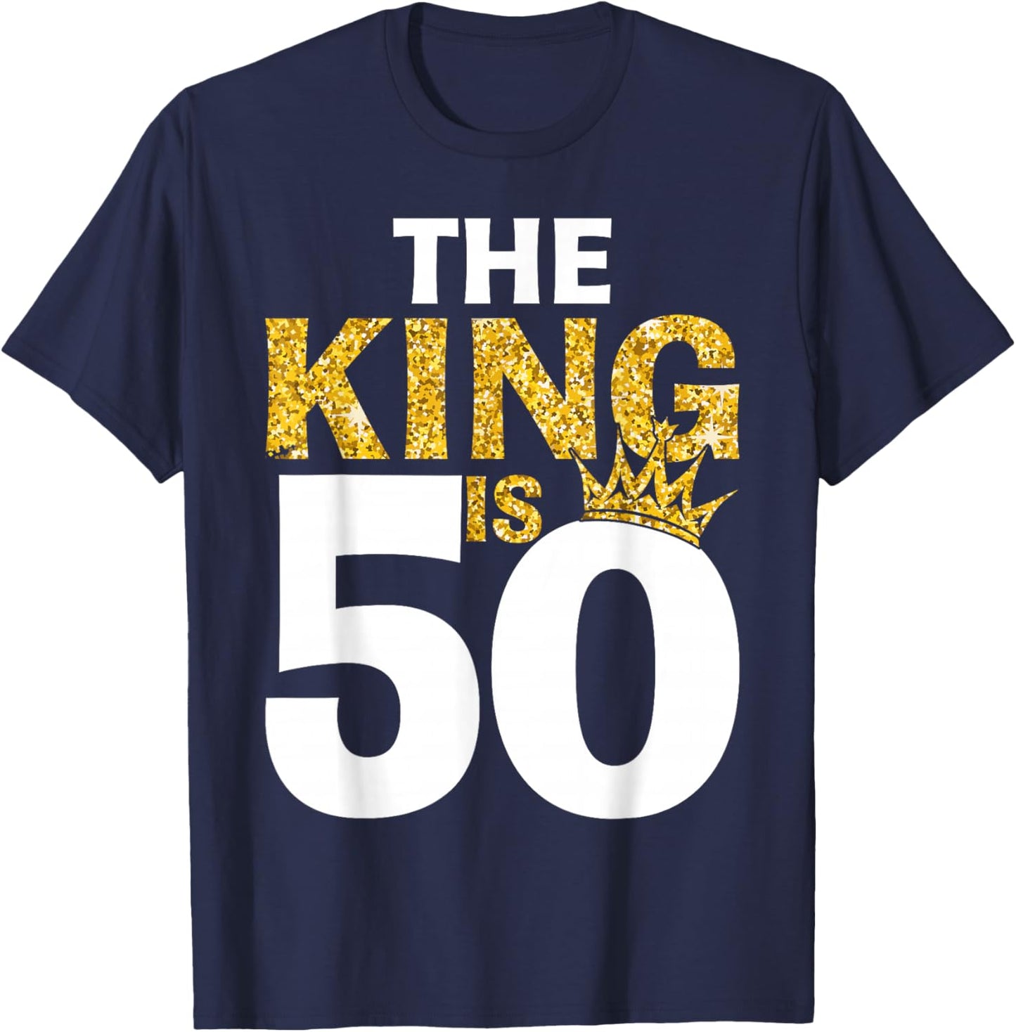 The King is 50 Birthday Crown 50 Years Old T-Shirt - T-Shirt | Navy