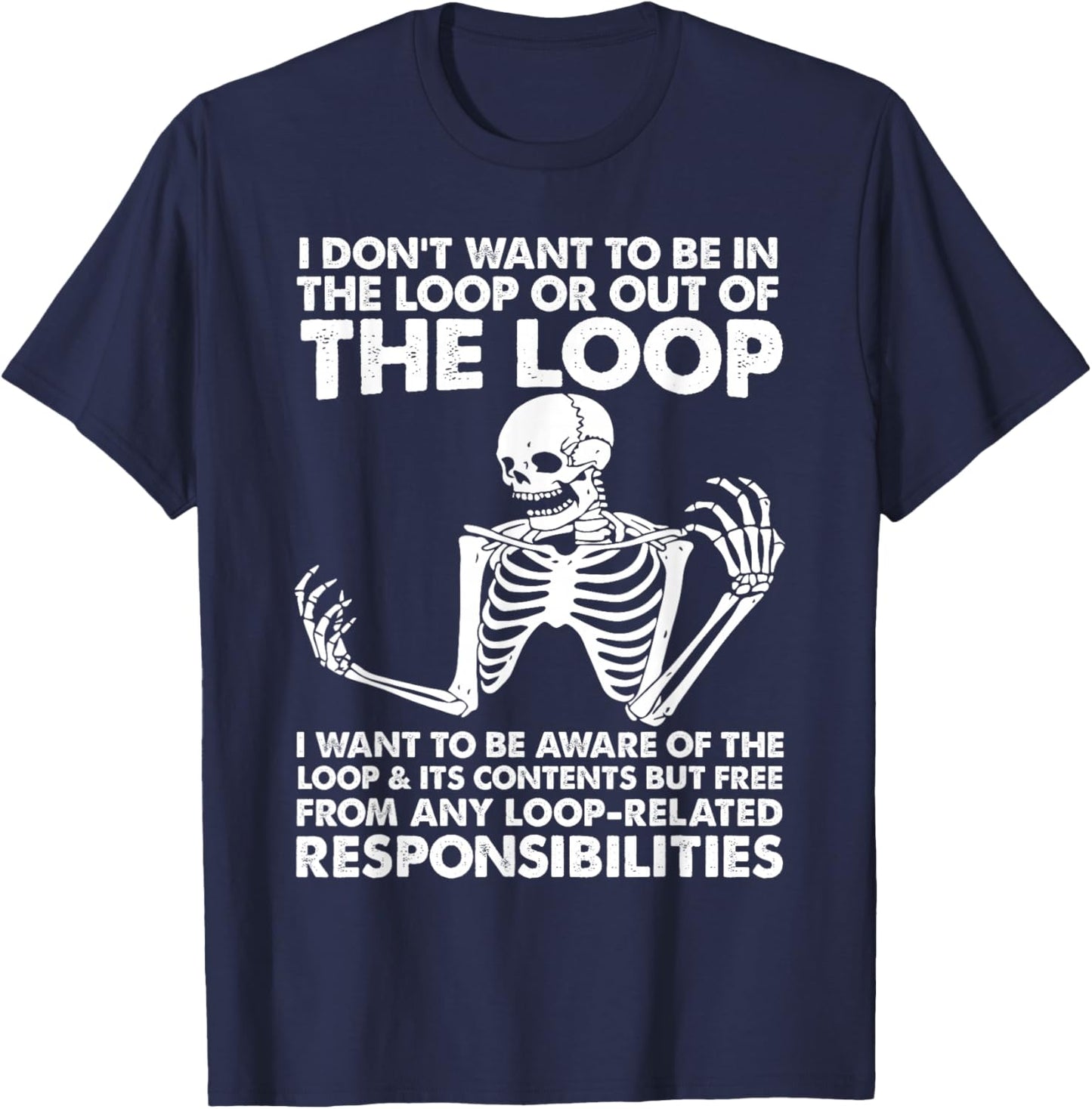 i Don't Want to be in The Loop or Out of The Loop i Want to T-Shirt - T-Shirt | Navy