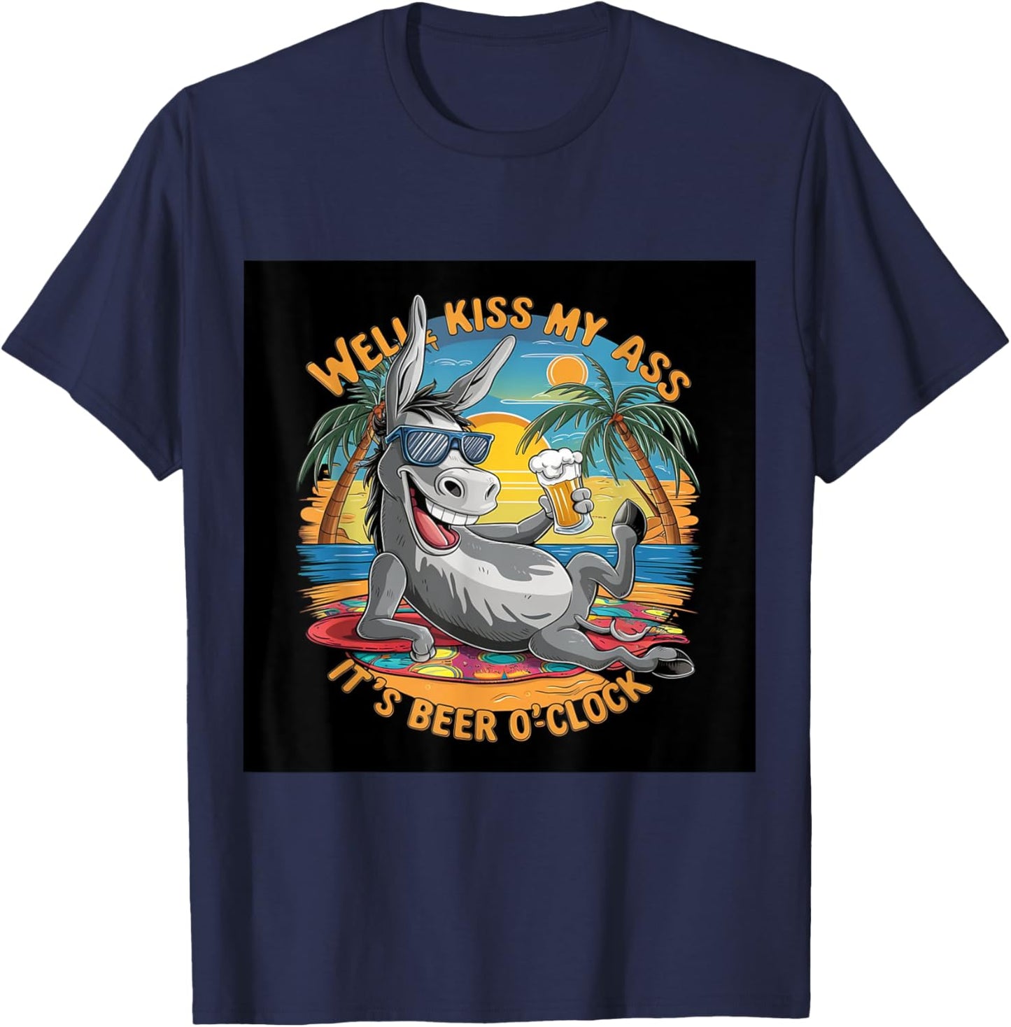 Funny Beer . Well Kiss My Ass, It's Beer O'clock. Fun T-Shirt - T-Shirt | Navy