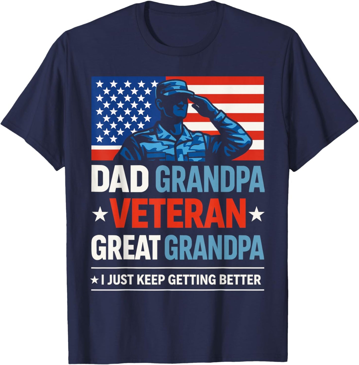 Dad Grandpa Veteran Great Grandpa I Just Keep Getting Better T-Shirt - T-Shirt | Navy