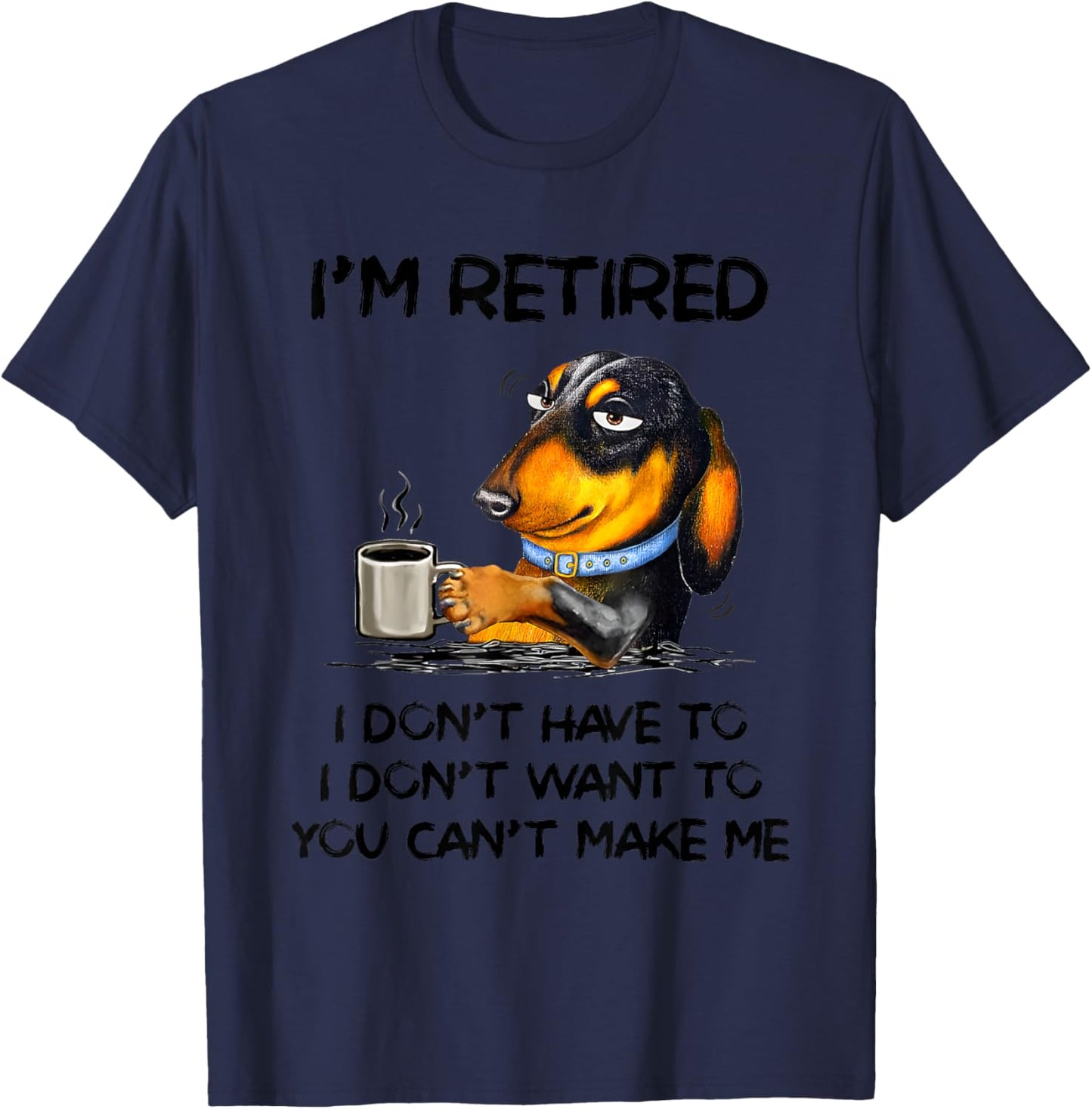 Dachshund Drink Coffee I’m Retired I Don’t Have To I Don’t T-Shirt - T-Shirt | Navy