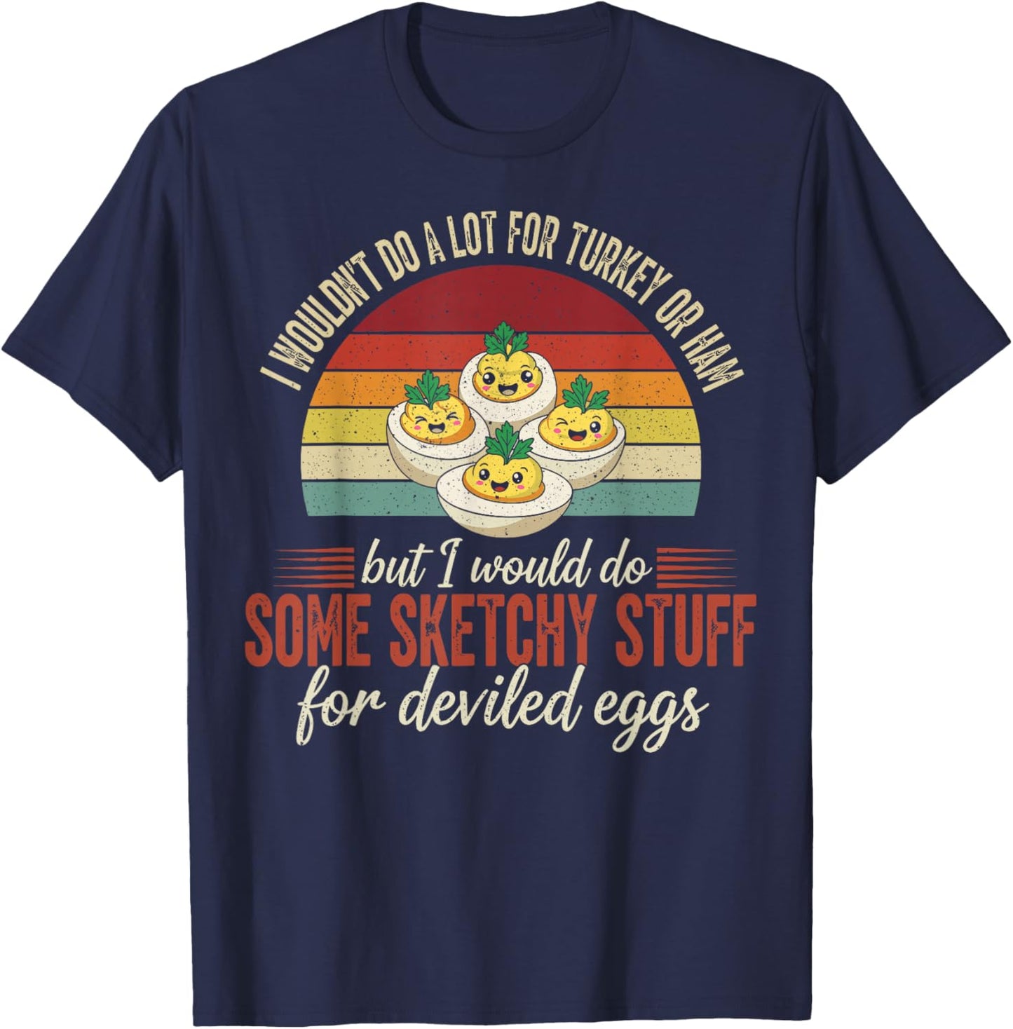 I Wouldn't Do A Lot for Turkey Or Ham But I Would Do Sketchy T-Shirt - T-Shirt | Navy