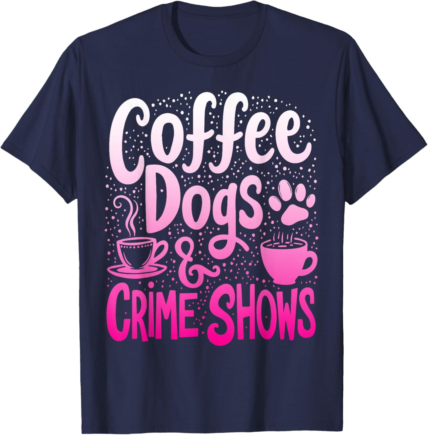Coffee Dogs And Crime Shows Funny Coffee Dog Lovers T-Shirt - T-Shirt | Navy