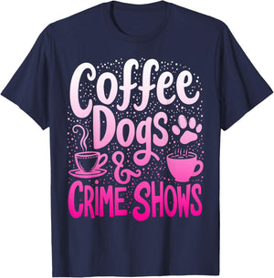 Coffee Dogs And Crime Shows Funny Coffee Dog Lovers T-Shirt - T-Shirt | Navy