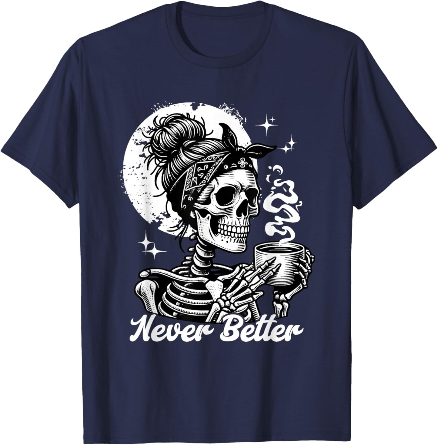 Never Better Skeleton / Funny Woman Drinking Coffee Moon T-Shirt - T-Shirt | Navy