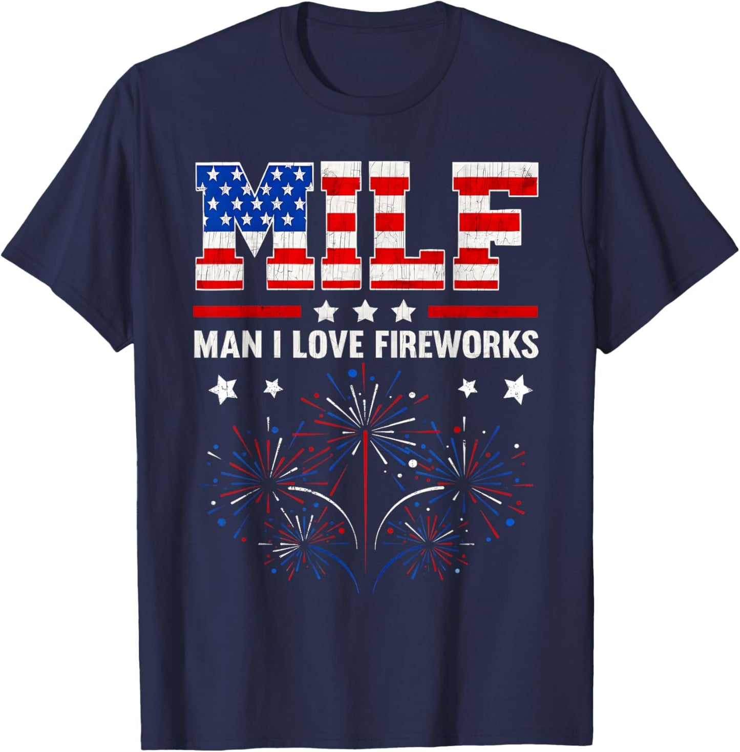 Milf Man I Love Fireworks American Patriotic July 4th July T-Shirt - T-Shirt | Navy