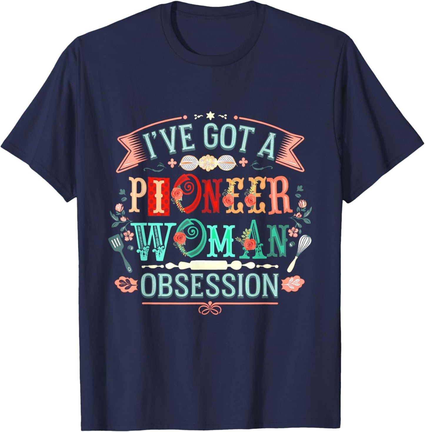 I Have A Confession I’ve Got Pioneer Woman Obsession T-Shirt - T-Shirt | Navy