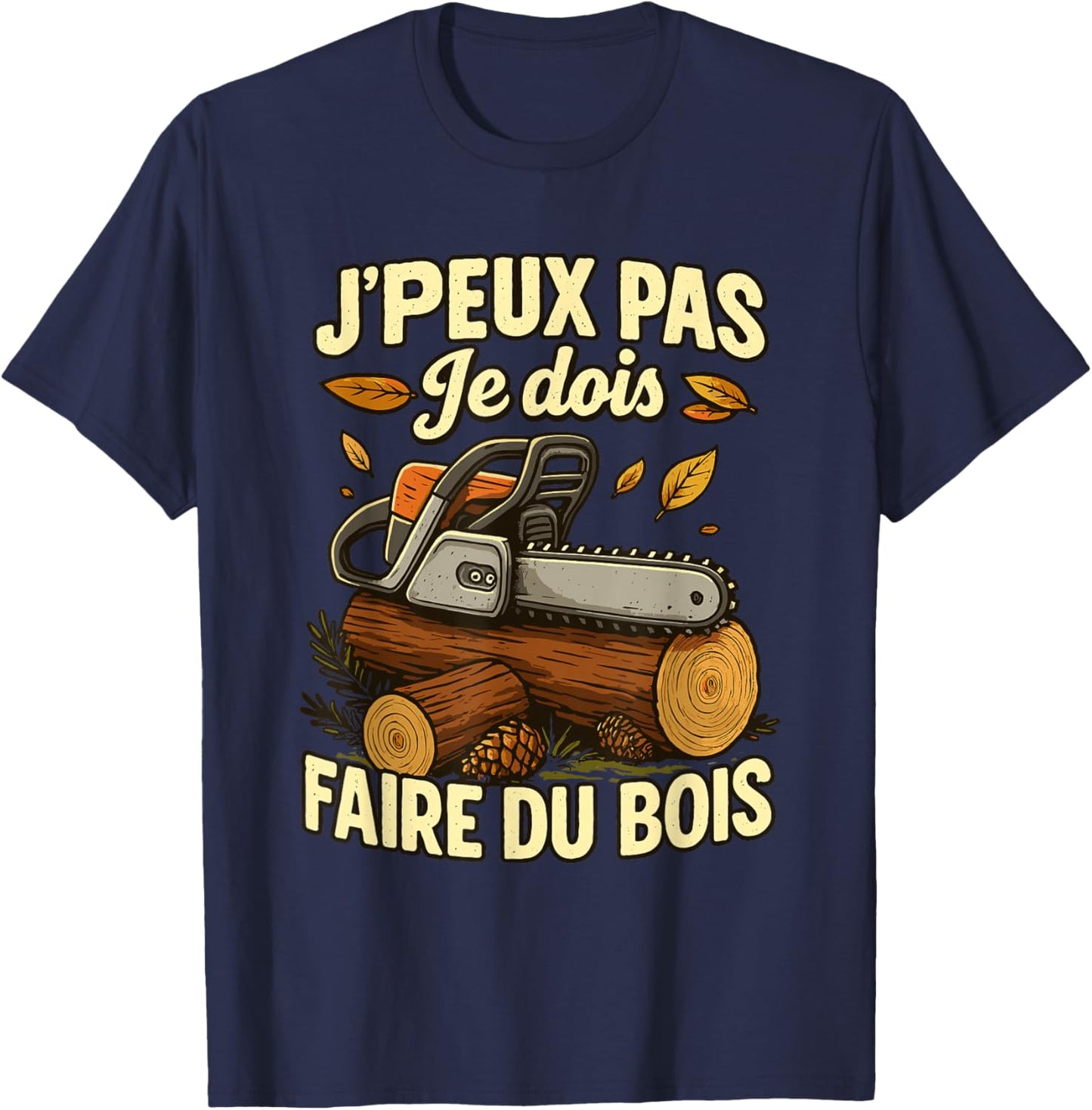 J'Peux Pas Je Dois Faire Bois Hatchet Lumberjack Chainsaw T-Shirt - T-Shirt | Navy