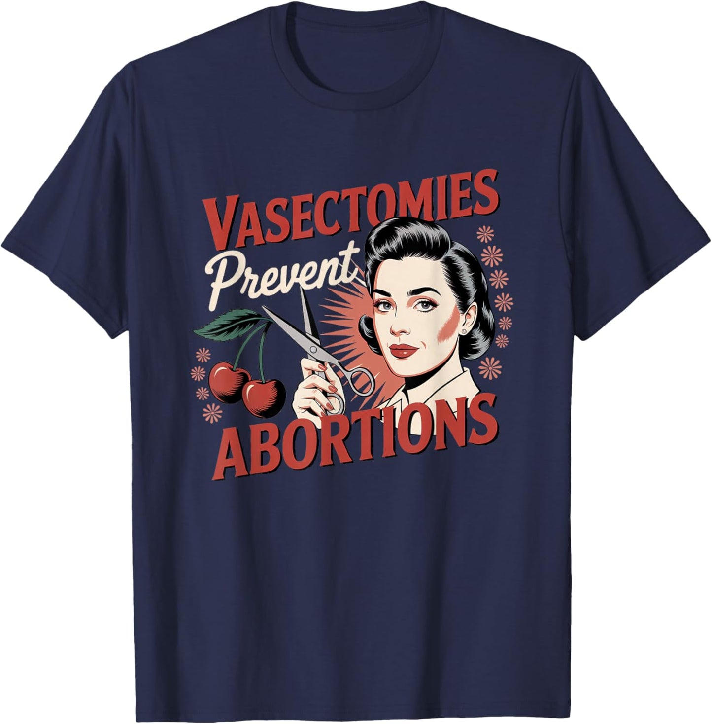 Vasectomies Prevent Abortions, Pro Choice Abortion Rights T-Shirt - T-Shirt | Navy
