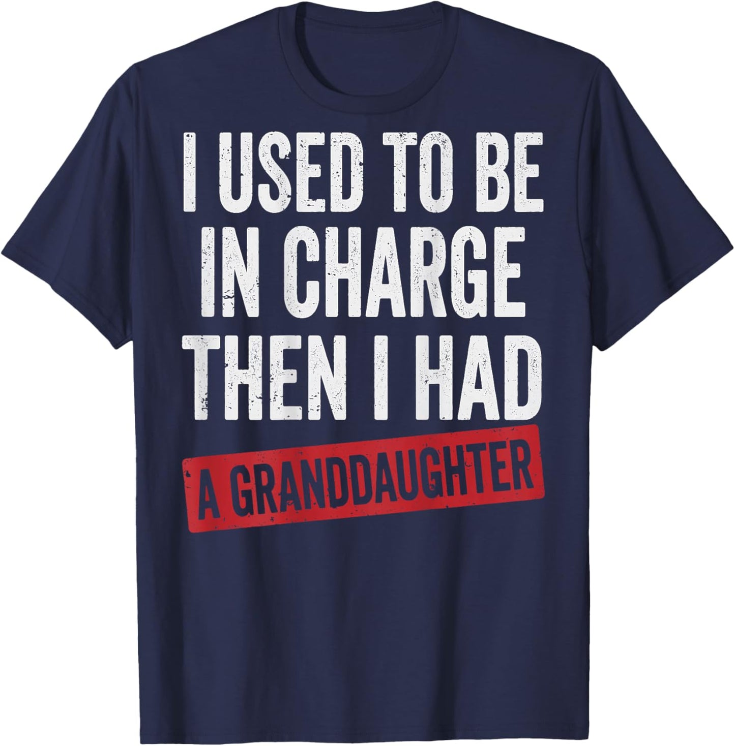 I Used to Be in Charge Then I Had A Granddaughter T-Shirt - T-Shirt | Navy