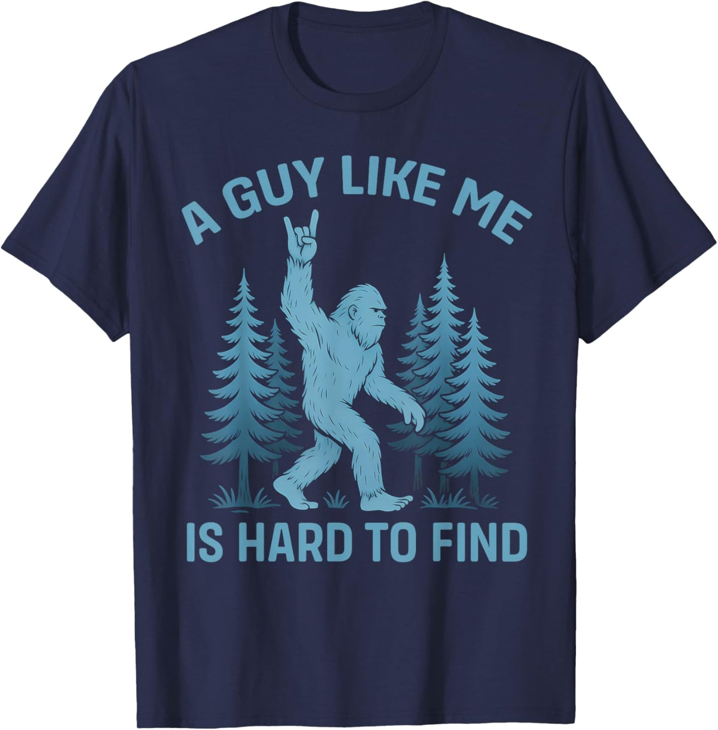 Funny Bigfoot A Guy Like Me is Hard to Forest Find T-Shirt - T-Shirt | Navy