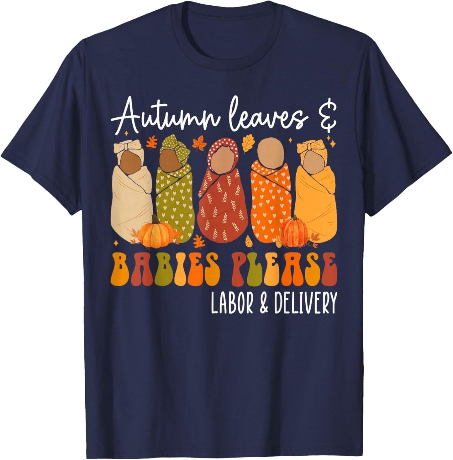Fall Labor and Delivery Nurse, Autumn Leaves & Babies Please T-Shirt - T-Shirt | Navy
