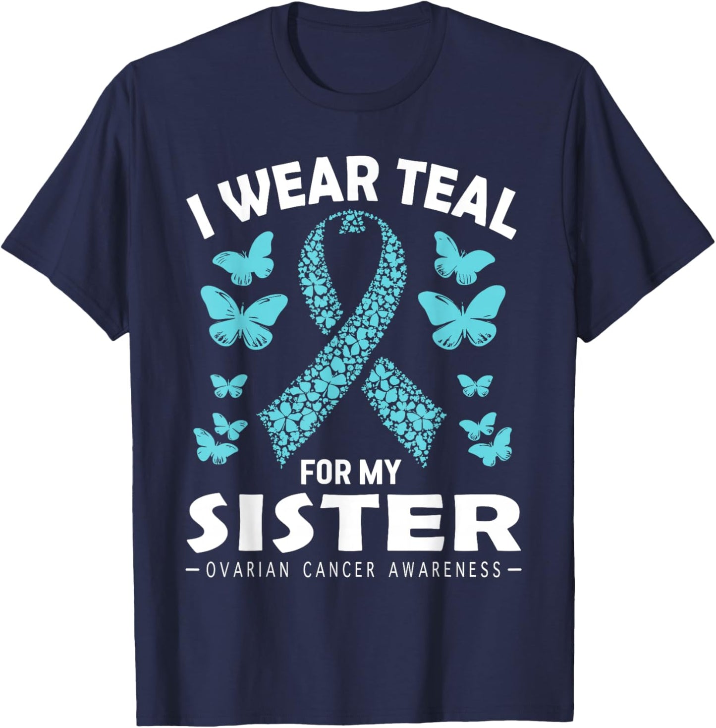 I Wear Teal For My Sister Ovarian Cancer Awareness T-Shirt - T-Shirt | Navy