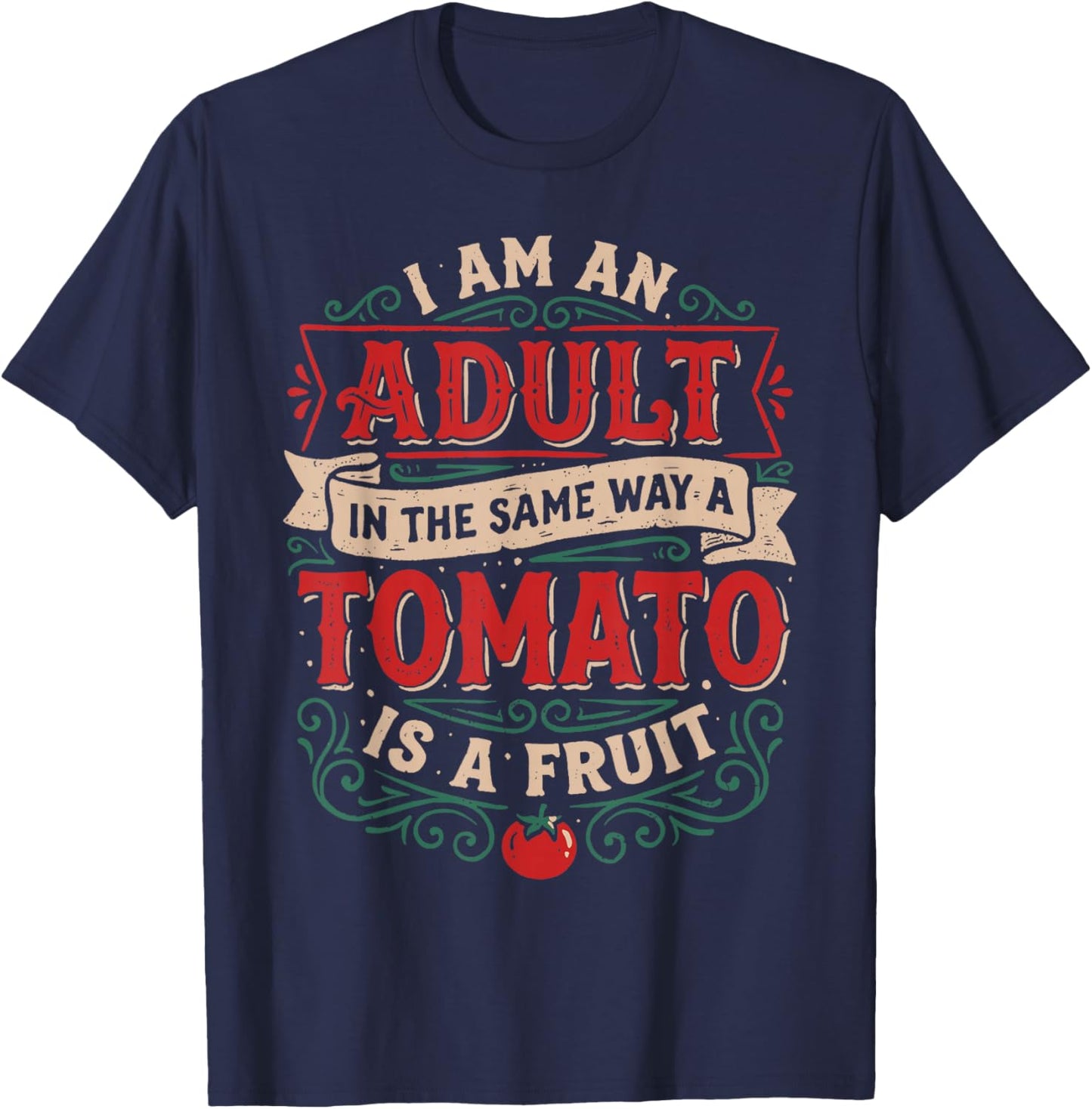 I Am an Adult Like A Tomato is A Fruit Funny Quote T-Shirt - T-Shirt | Navy