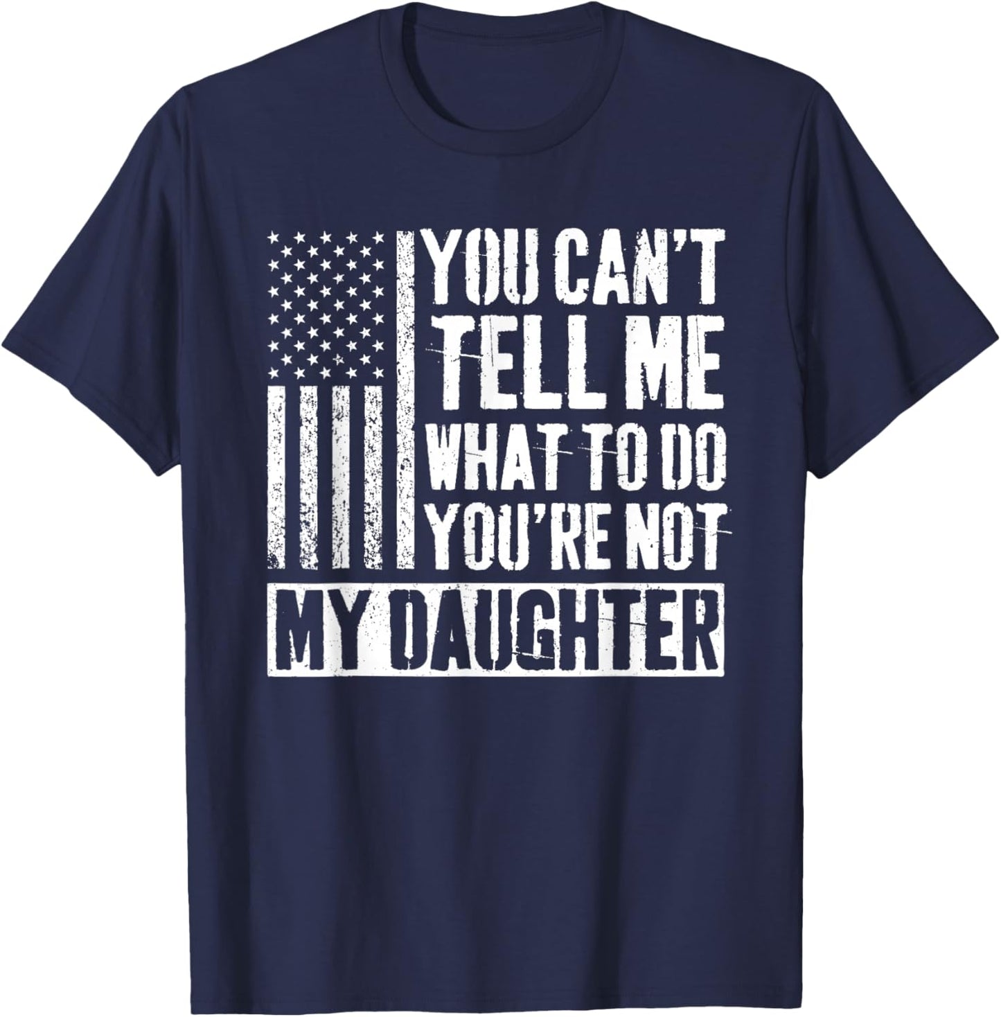 You Can't Tell Me What to Do You're Not My Daughter Daddy T-Shirt - T-Shirt | Navy