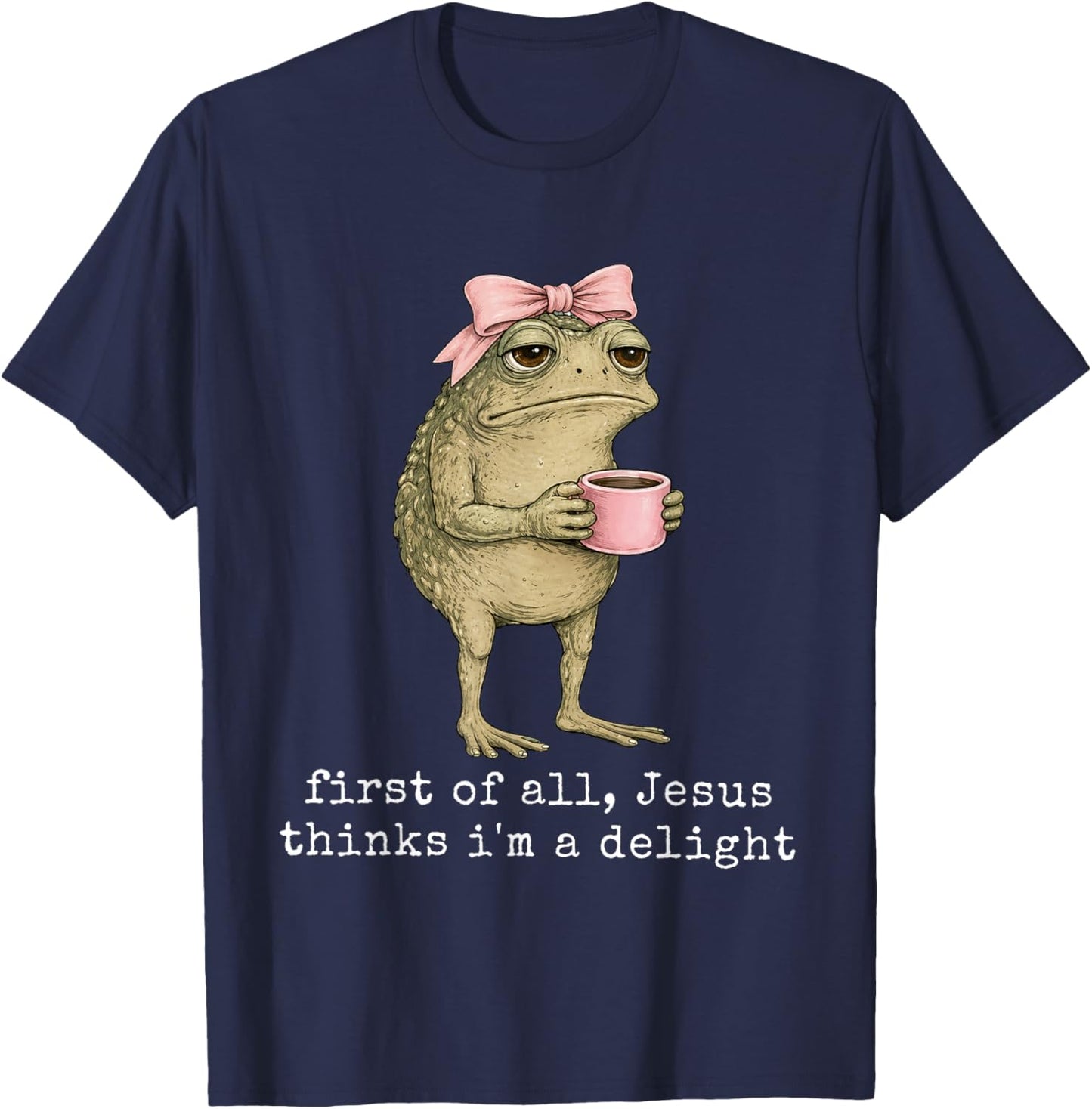 First of All Jesus Thinks I'm A Delight Frog Meme T-Shirt - T-Shirt | Navy