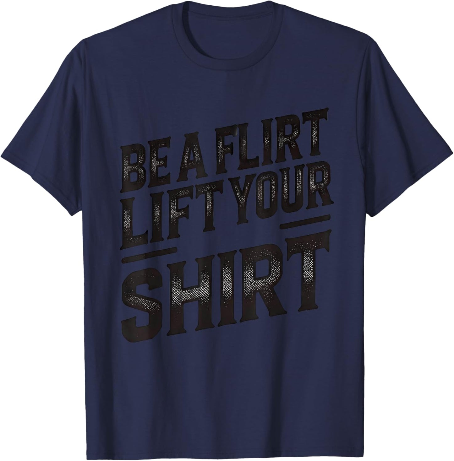 Be a Flirt Lift Your Shirt Swinger Lifestyle Naughty Humor T-Shirt - T-Shirt | Navy