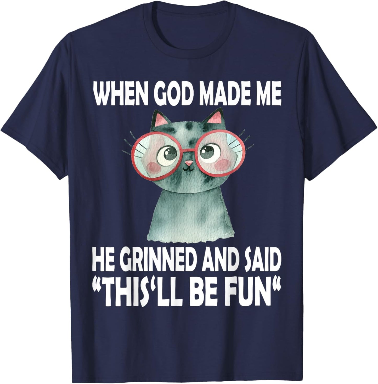 When God Made Me He Said This Will Be Fun Funny Quote Cat T-Shirt - T-Shirt | Navy