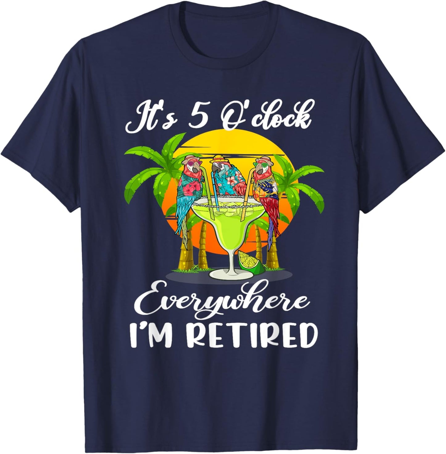 It's 5 O'Clock Everywhere I'm Retired Summer Retirement T-Shirt - T-Shirt | Navy