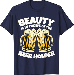 Beauty is in The Eye of the Beer Holder! Funny Beer T-Shirt - T-Shirt | Navy