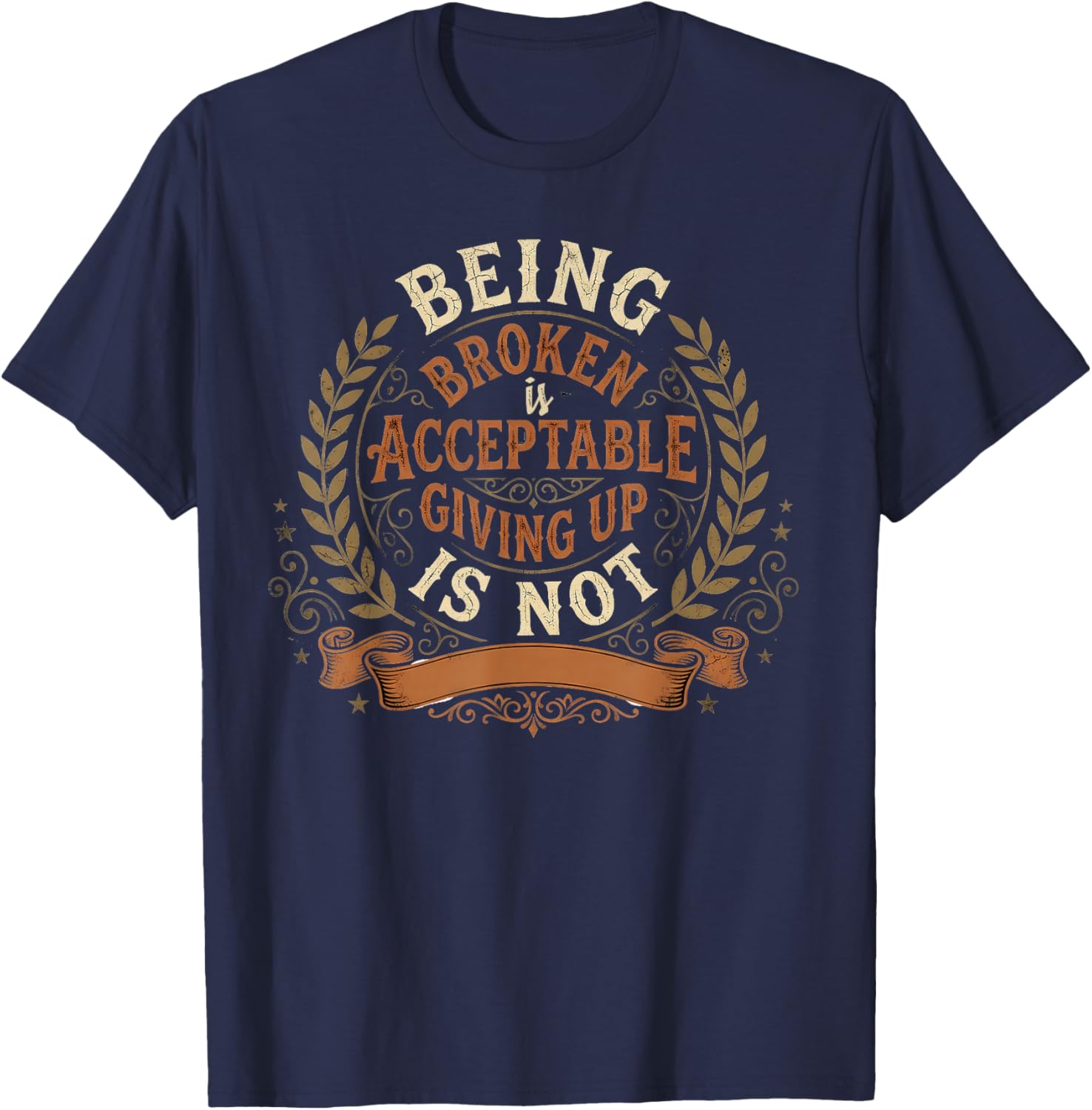 Being Broken is Acceptable Giving Up is Not Motivational T-Shirt - T-Shirt | Navy