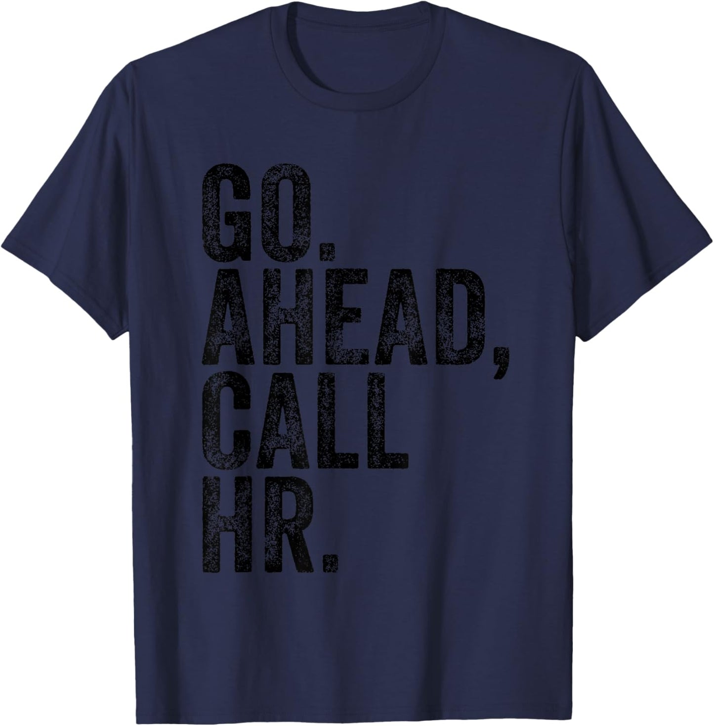 Funny Sarcastic Go Ahead Call Hr! Joking, Fun Hr T-Shirt - T-Shirt | Navy