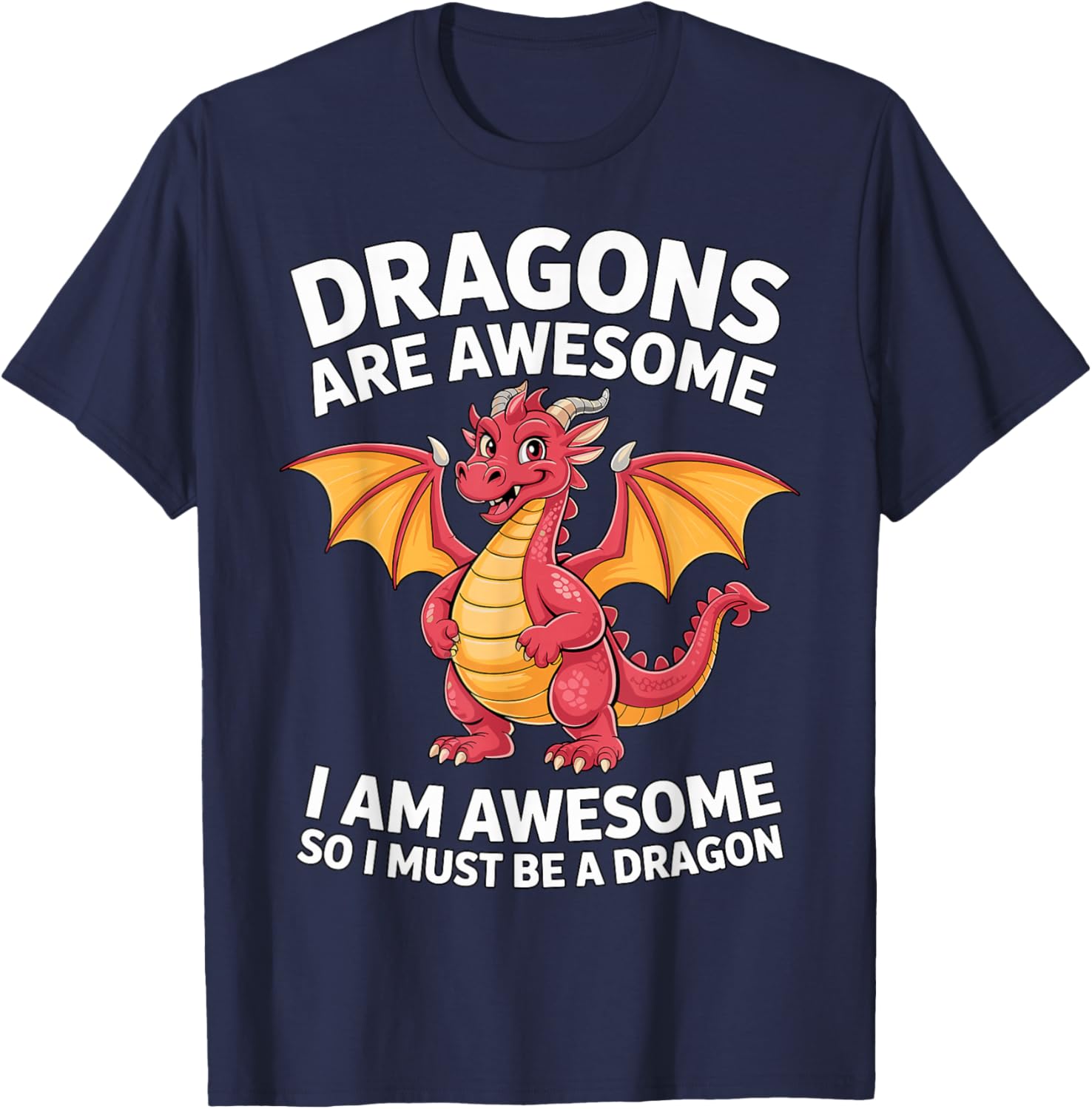 Dragons are Awesome I Am Awesome So I Must Be A Dragon T-Shirt - T-Shirt | Navy