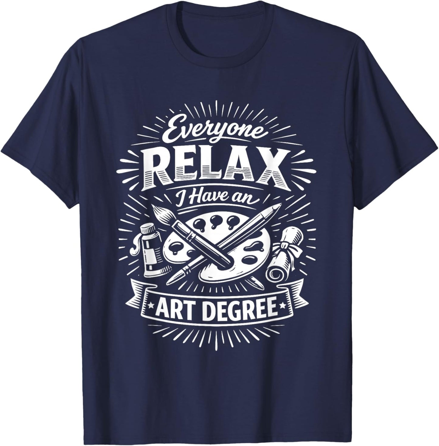 Everyone Relax I Have an Art Degree Art Student Humor Funny T-Shirt - T-Shirt | Navy