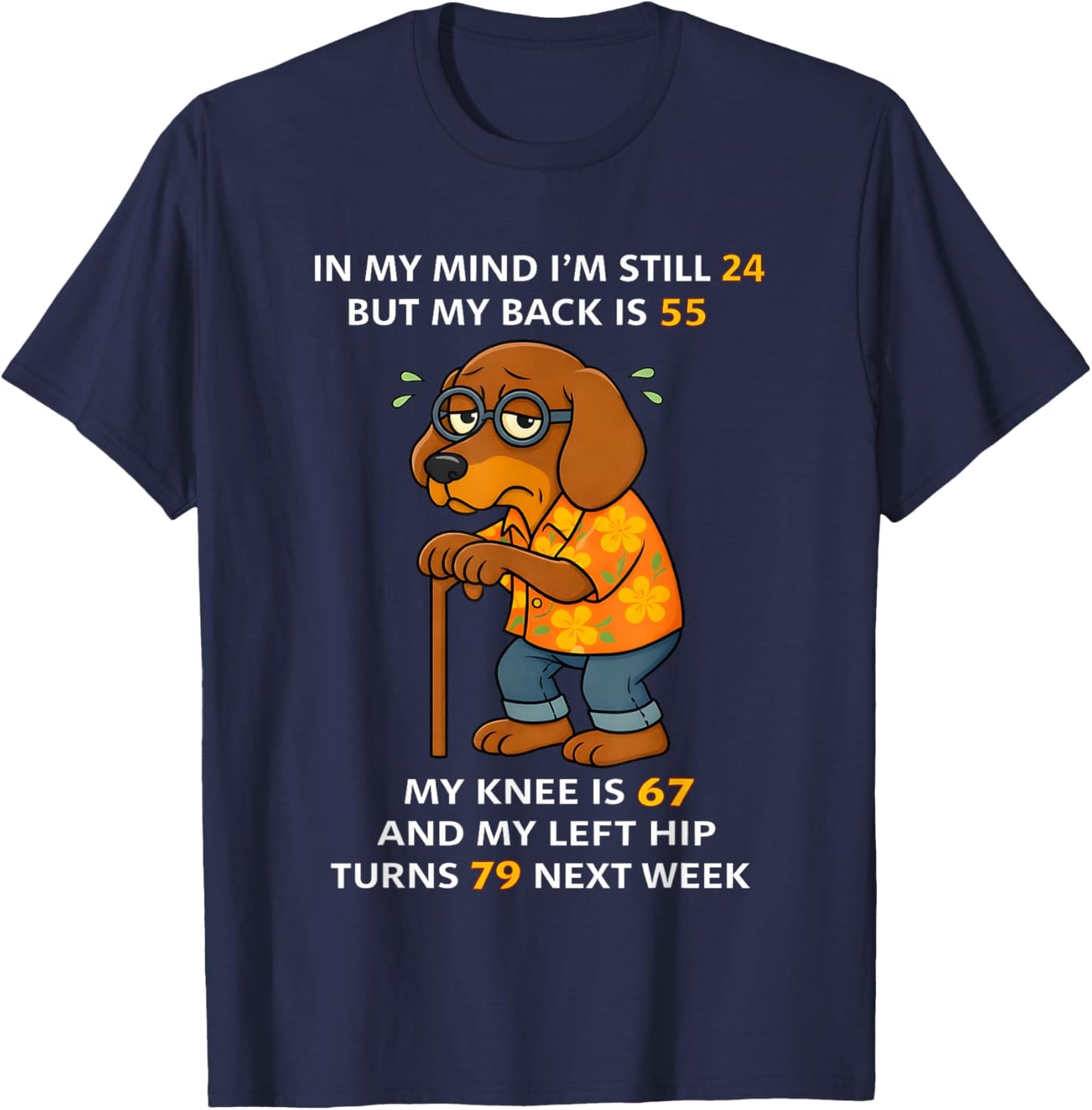 Dog in My Mind I'm Still 24 But My Back is 55 My Knee is 67 T-Shirt - T-Shirt | Navy