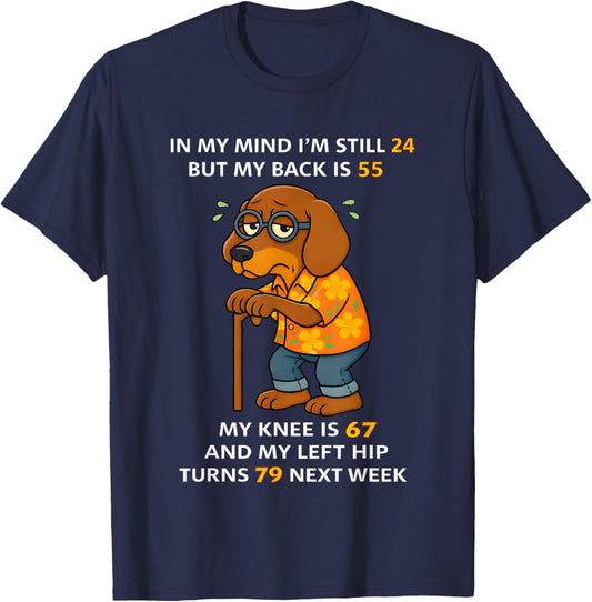 Dog in My Mind I'm Still 24 But My Back is 55 My Knee is 67 T-Shirt - T-Shirt | Navy