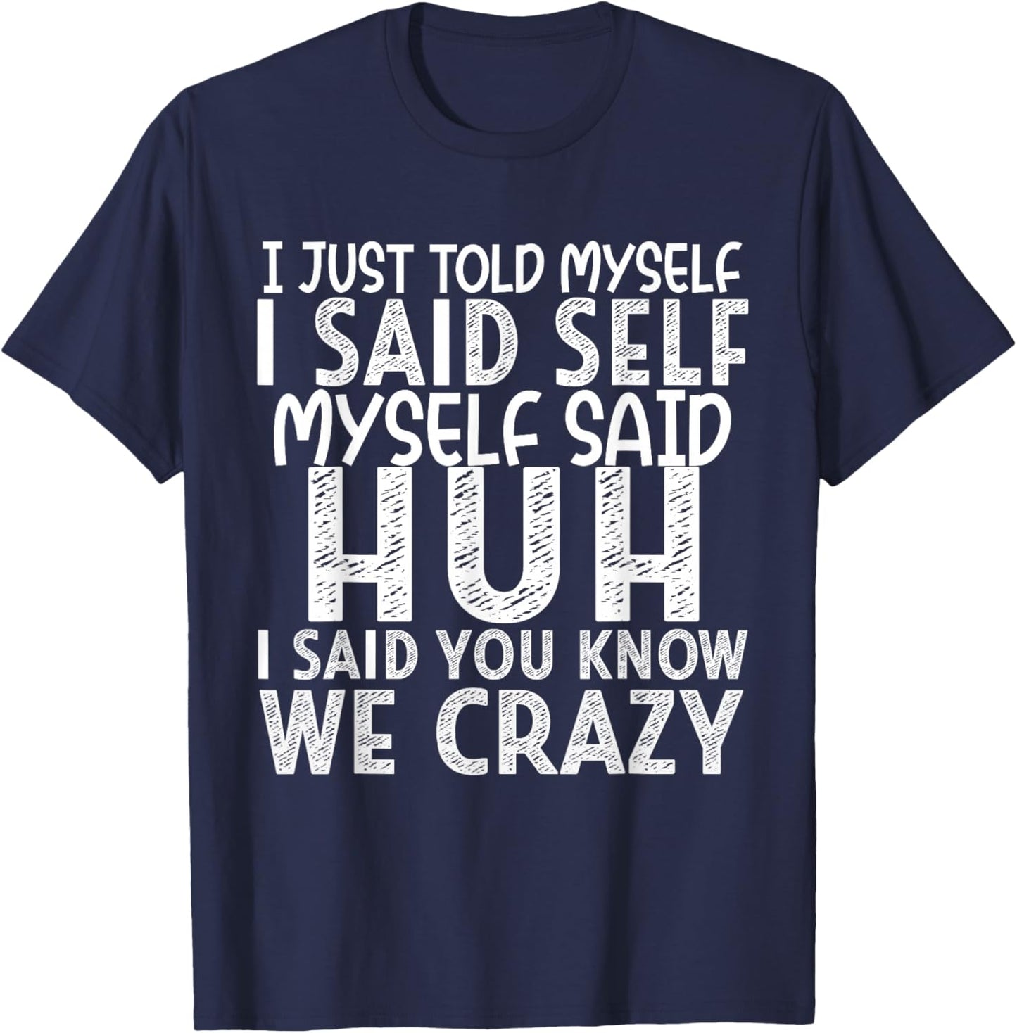 I Just Told Myself I Said Self Myself Said Huh I Said You T-Shirt - T-Shirt | Navy