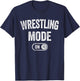 Wrestling Mode On Funny Wrestler Gift Grappler Coach Trainer T-Shirt - T-Shirt | Navy