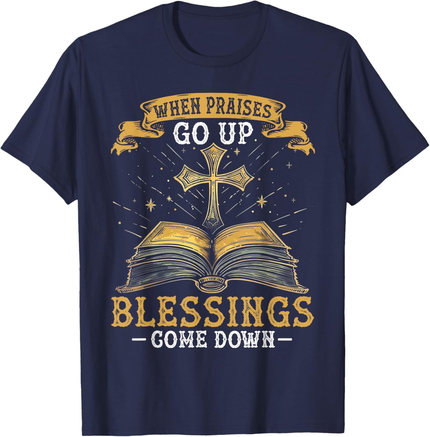 When Praises Go Up Blessings Come Down Faith Christian Gift T-Shirt - T-Shirt | Navy