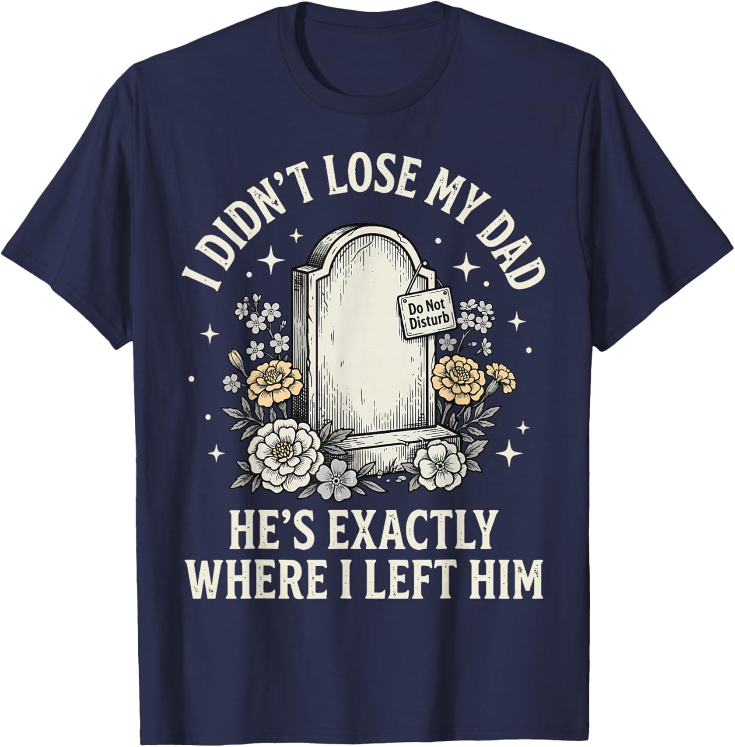 I Didn't Lose My Dad He's Exactly Where I Left Him T-Shirt - T-Shirt | Navy