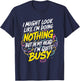 I might look like I'm doing nothing but I'm quite busy funny T-Shirt - T-Shirt | Navy