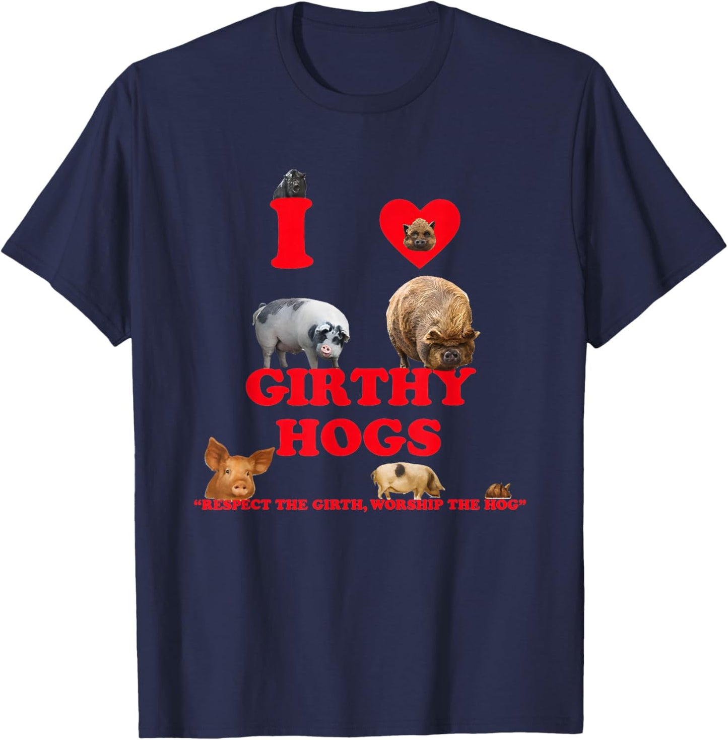 I Love Girthy Hogs Respect The Girth Worship The Hog T-Shirt - T-Shirt | Navy