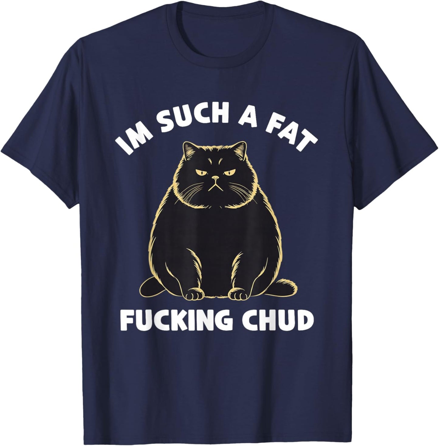 Im Such a Fat Chud Quote Self Deprecating T-Shirt - T-Shirt | Navy