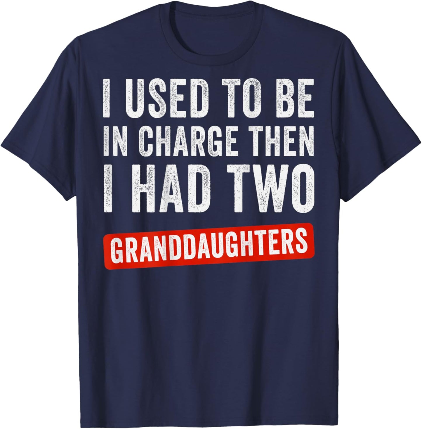 I Used to Be in Charge Then I Had 2 Granddaughters (On Back) T-Shirt - T-Shirt | Navy