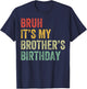 Bruh It's My Brother's Birthday Funny Bday Sister T-Shirt - T-Shirt | Navy