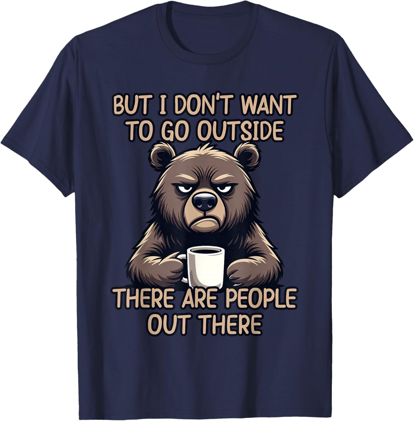 But I Don't Want to Go Outside There are People Out There T-Shirt - T-Shirt | Navy