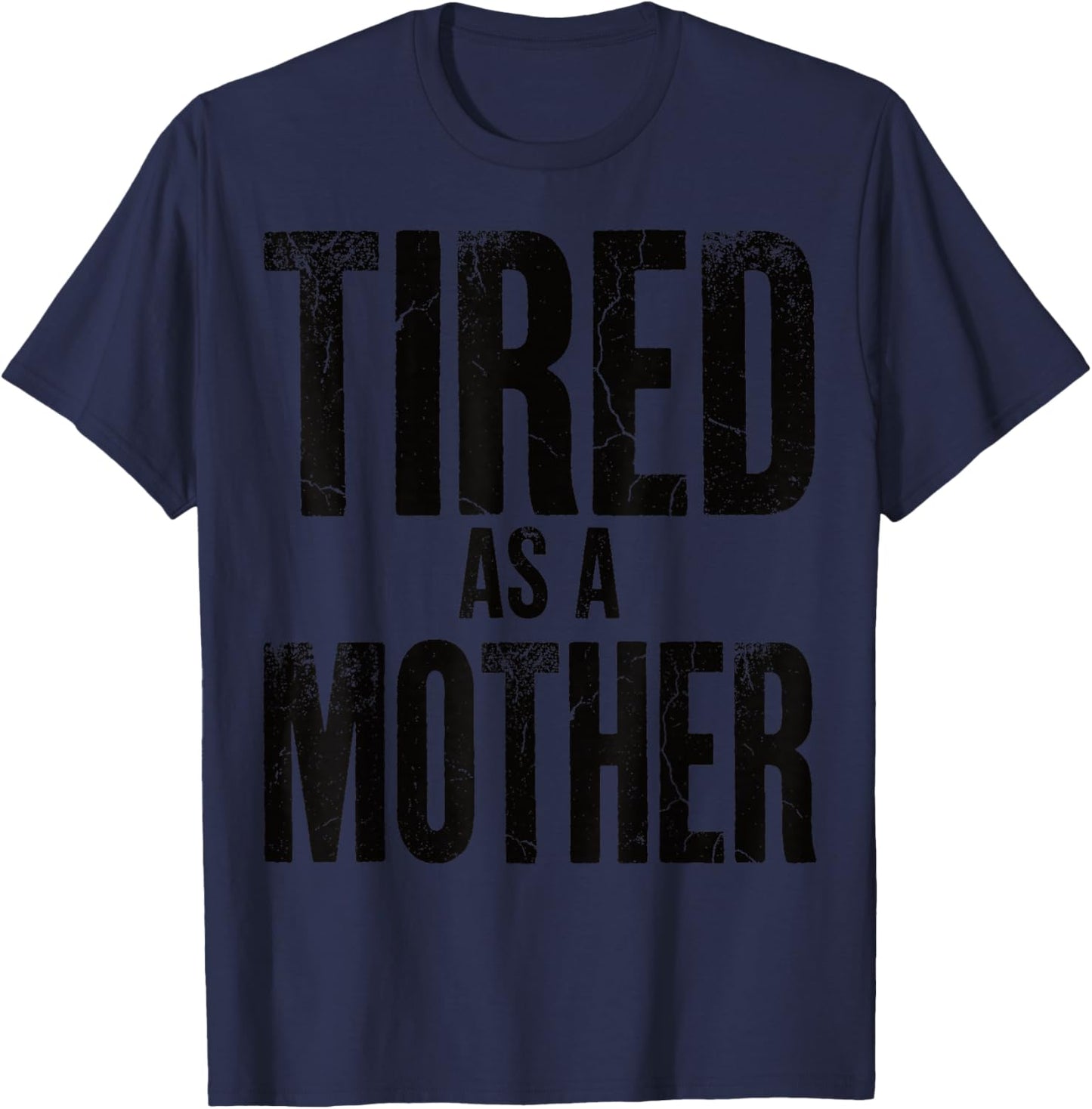 Tired As A Mother Funny Sarcastic Motherhood Mom Life Humor T-Shirt - T-Shirt | Navy