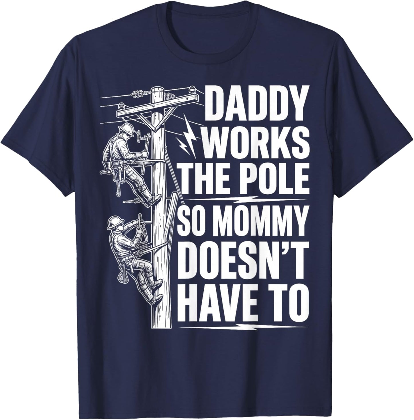 Daddy Works The Pole So Mommy Doesn't Have to - Lineworker T-Shirt - T-Shirt | Navy