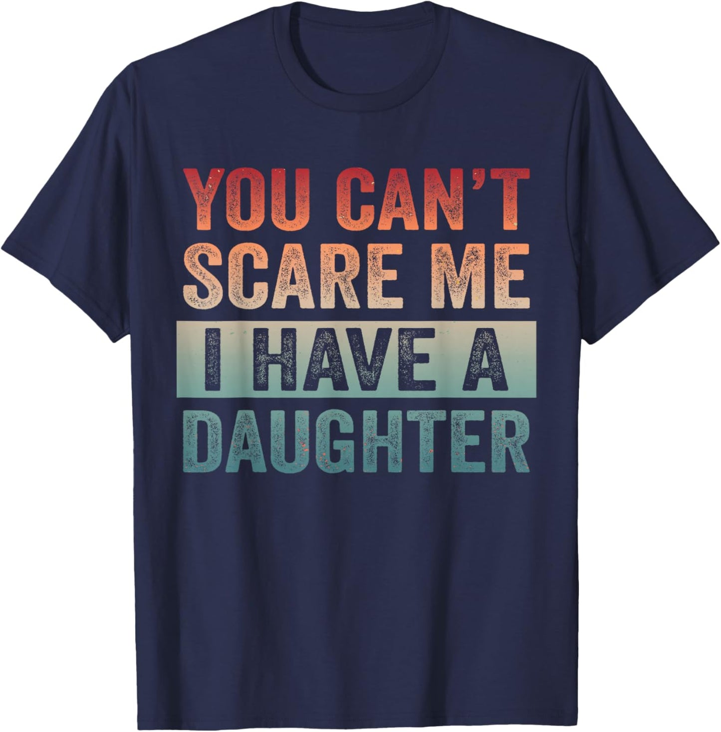 New Dad Est Girl Dad You Can't Scare Me I Have A Daughter T-Shirt - T-Shirt | Navy