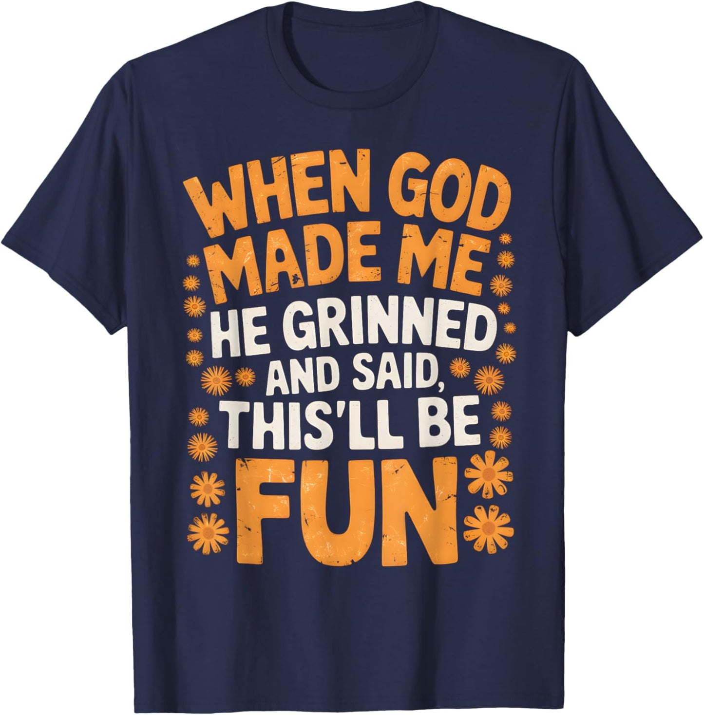 When God Made Me He Grinned and Said Sarcastic Funny Saying T-Shirt - T-Shirt | Navy