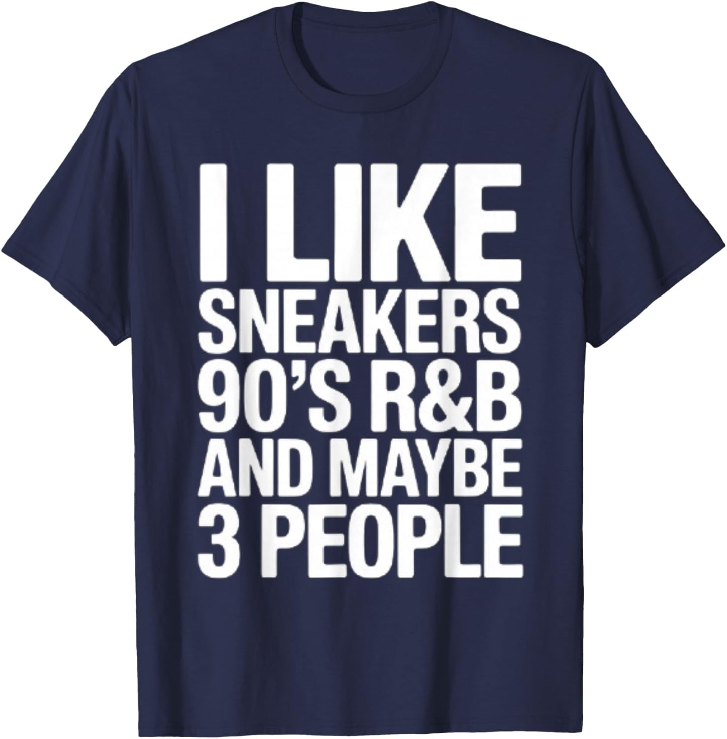 I Like Sneakers 90's R&b and Maybe 3 People T-Shirt - T-Shirt | Navy