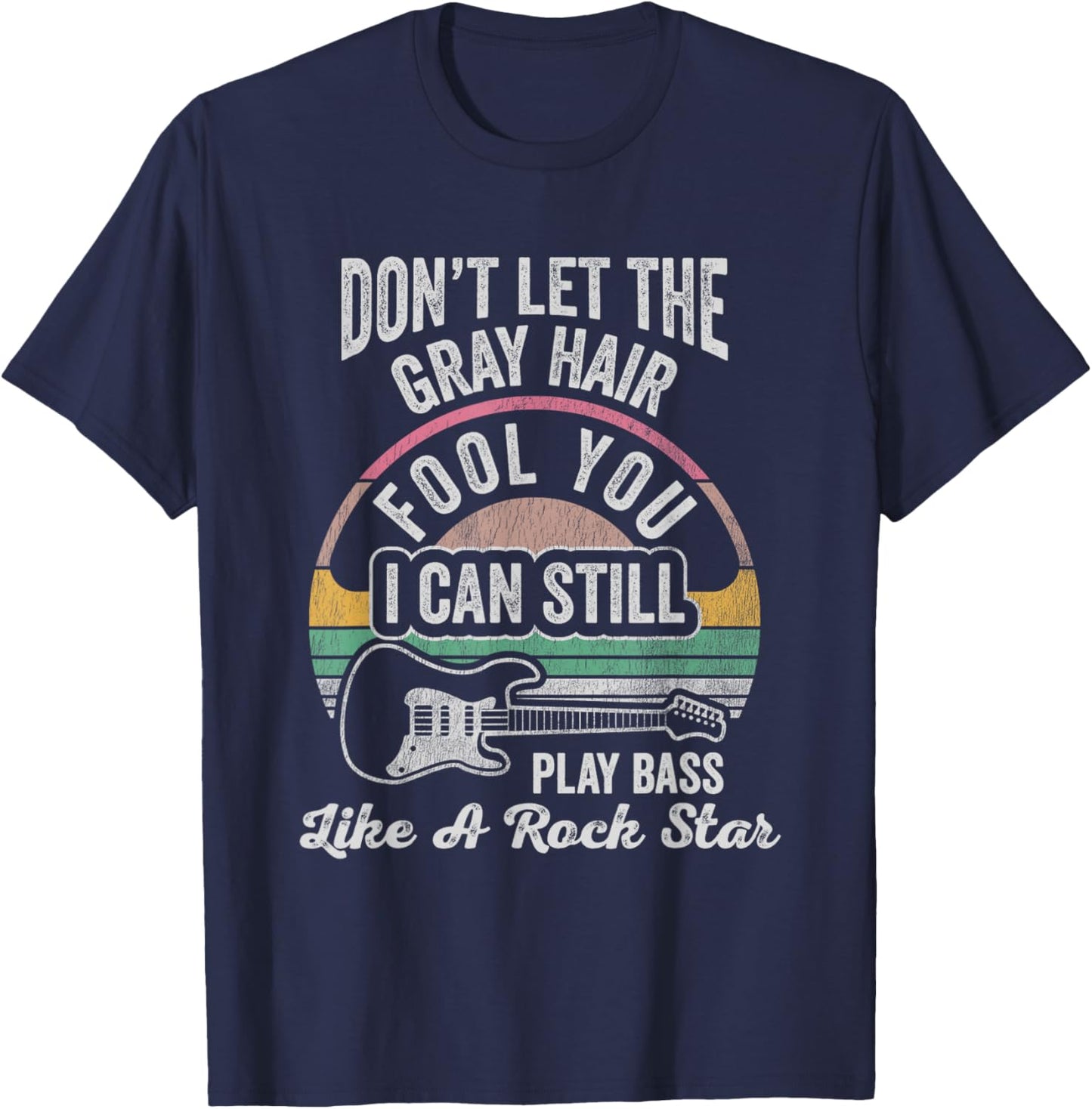 Don't Let The Gray Hair Fool You I Can Still Play Bass Like T-Shirt - T-Shirt | Navy