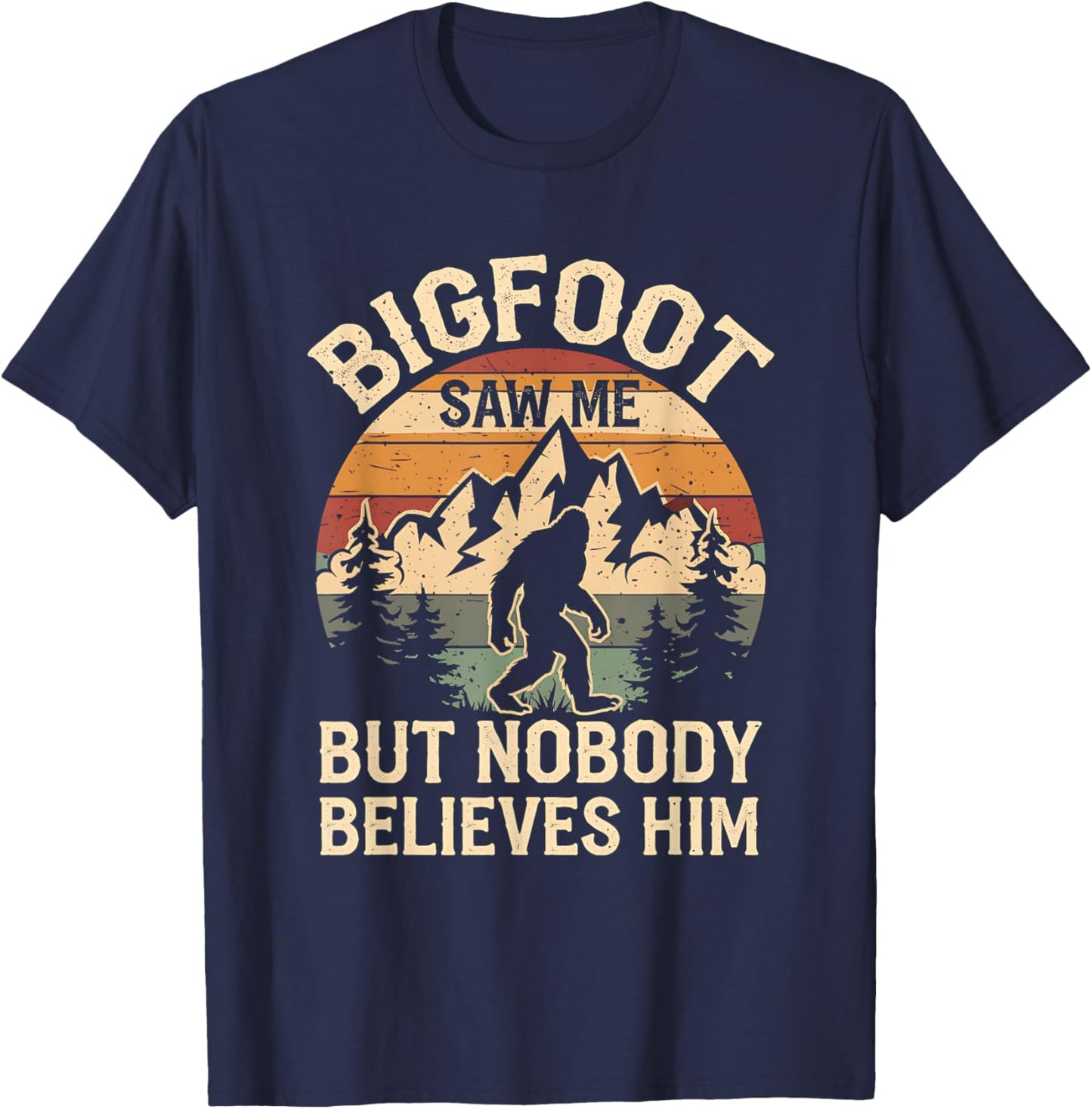 Bigfoot Saw Me But Nobody Believes Him Funny Bigfoot T-Shirt - T-Shirt | Navy